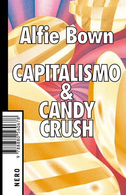 Capitalismo & Candy crush di Alfie Bown edito da Produzioni Nero