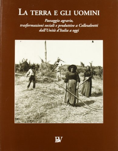 La terra e gli uomini. Paesaggio agrario, trasformazioni sociali e produttive a Collesalvetti edito da Bandecchi & Vivaldi