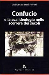 Confucio e la sua ideologia nello scorrere dei secoli di Giancarla Sandri Fioroni edito da Zephyro Edizioni