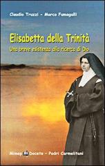 Elisabetta della Trinità. Una breve esistenza alla ricerca di Dio di Claudio Truzzi, Marco Fumagalli edito da Mimep-Docete