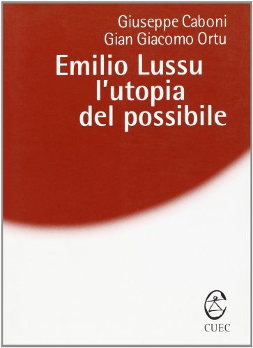 Emilio Lussu. L'utopia del possibile di Giuseppe Caboni, Gian Giacomo Ortu edito da CUEC Editrice
