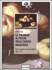 La piramide di Pesche della saggia reggitrice. Vita di Angelica Cioccari-Solichon (1827-1912) di Franca Cleis edito da Tufani Editrice