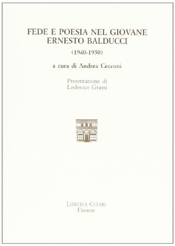 Fede e poesia nel giovane Ernesto Balducci (1940-1950) di Andrea Cecconi edito da Libreria Chiari