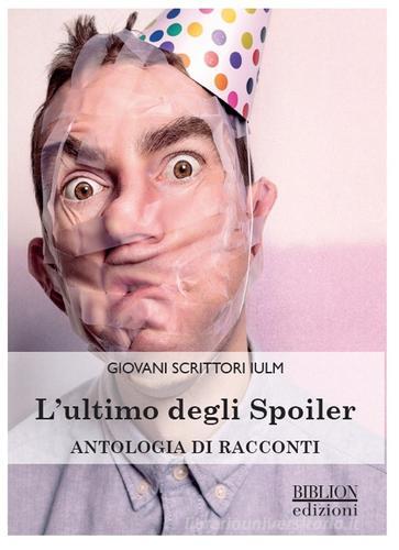 L' ultimo degli spoiler. Antologia di racconti edito da Biblion