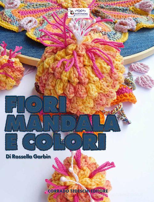 Fiori mandala e colori di Rossella Garbin edito da Corrado Tedeschi Editore
