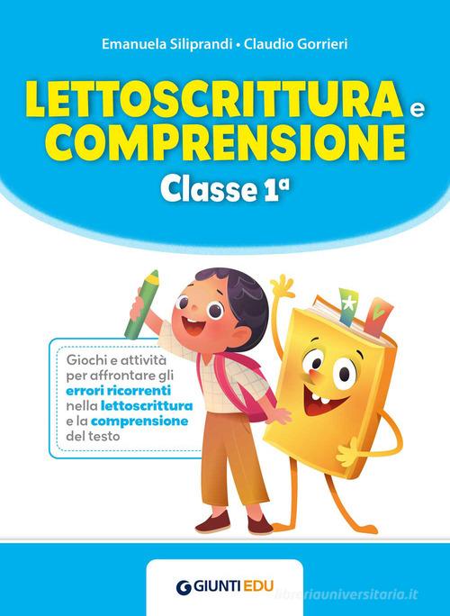 Lettoscrittura e comprensione. Classe 1ª di Emanuela Siliprandi, Claudio Gorrieri edito da Giunti EDU