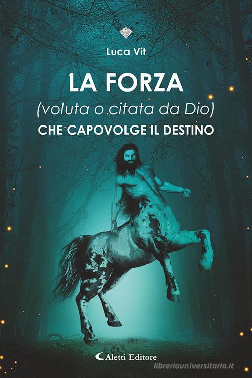 Libro La forza (voluta o citata di Dio) che capovolge il destino di Luca Vit I diamanti di Aletti editore