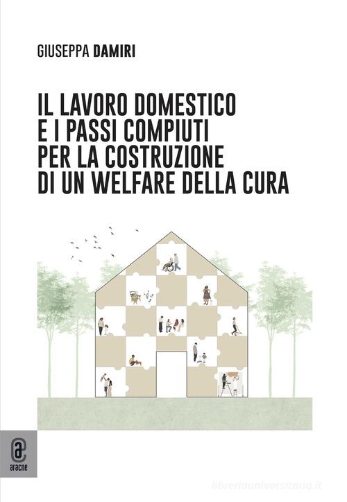 Il lavoro domestico e i passi compiuti per la costruzione di un Welfare della cura di Giuseppa Damiri edito da Aracne (Genzano di Roma)