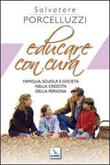 Educare con cura. Famiglia, scuola e società nella crescita della persona di Salvatore Porcelluzzi edito da Editrice Elledici