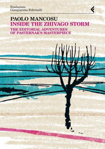 Inside the Zhivago storm. The editorial adventures of Pasternak's masterpiece di Paolo Mancosu edito da Feltrinelli