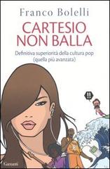 Cartesio non balla. Definitiva superiorità della cultura pop (quella più avanzata) di Franco Bolelli edito da Garzanti