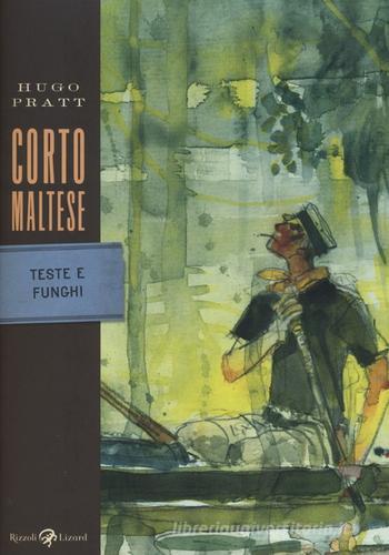 Corto Maltese. Teste e funghi di Hugo Pratt edito da Rizzoli Lizard