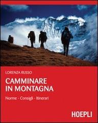 Camminare in montagna. Norme, consigli, itinerari di Lorenza Russo edito da Hoepli