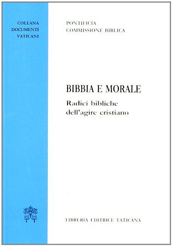 Bibbia e morale. Radici bibliche dell'agire cristiano edito da Libreria Editrice Vaticana