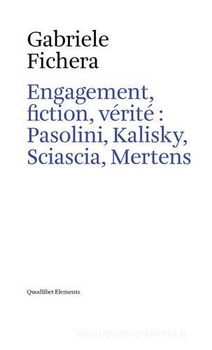 Engagement, fiction et vérite: Pasolini, Kalisky, Sciascia, Mertens di Gabriele Fichera edito da Quodlibet