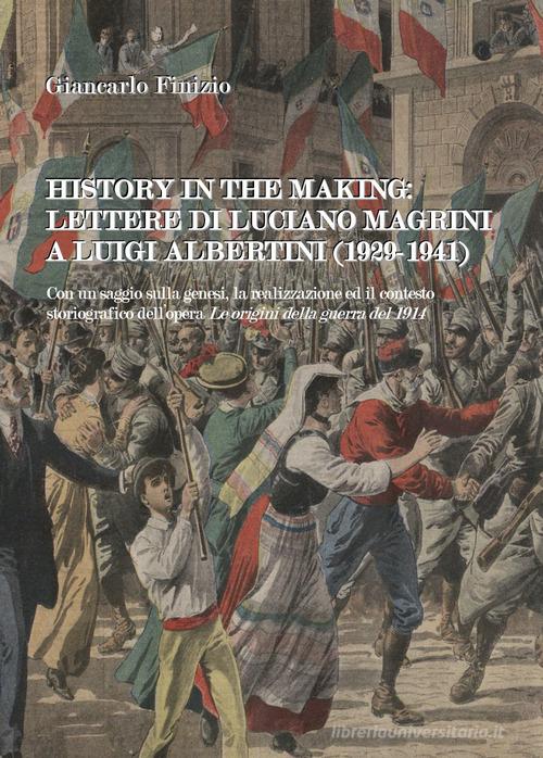 History in the making: lettere di Luciano Magrini a Luigi Albertini (1929-1941) di Giancarlo Finizio edito da Youcanprint