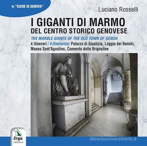 I giganti di marmo del centro storico genovese-The marble giants of the old town of Genoa di Luciano Rosselli edito da ERGA