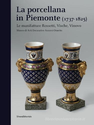 La porcellana in Piemonte (1737-1825). Le manifatture Rossetti, Vische, Vinovo. Catalogo della mostra (Torino, gennaio-giugno 2015) edito da Silvana