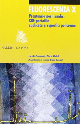 Fluorescenza X. Prontuario per l'analisi XRF portatile applicata a superfici policrome di Claudio Seccaroni, Pietro Moioli edito da Nardini