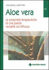 Aloe vera. Le proprietà terapeutiche di una pianta versatile ed efficace di Julia Lawless, Judith Allan edito da Tecniche Nuove