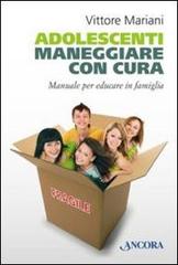 Adolescenti. Maneggiare con cura. Manuale per genitori ed educatori di Vittore Mariani edito da Ancora