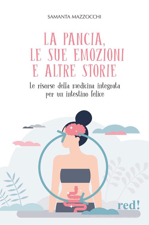 La pancia, le sue emozioni e altre storie. Le risorse della medicina integrata per un intestino felice di Samanta Mazzocchi edito da Red Edizioni