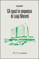 Gli spazi in sequenza di Luigi Moretti di Luigi Spinelli edito da LetteraVentidue