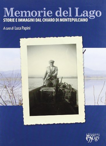 Memorie del lago. Storie e immagini dal chiaro di Montepulciano edito da C&P Adver Effigi