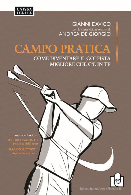 Campo pratica. Come diventare il golfista migliore che c'è in te di Gianni Davico, Andrea De Giorgio edito da Caissa Italia