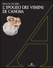 L' ipogeo dei vimini di Canosa di Ettore M. De Juliis edito da Edipuglia