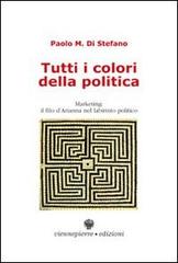 Tutti i colori della politica. Marketing, il filo d'Arianna nel labirinto politico di Paolo M. Di Stefano edito da Viennepierre