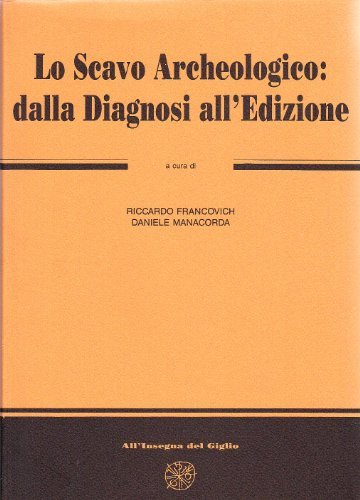 Lo scavo archeologico: dalla diagnosi all'edizione. 3° ciclo di lezioni sulla ricerca applicata in archeologia (Certosa di Pontignano, 6-18 novembre 1989) edito da All'Insegna del Giglio