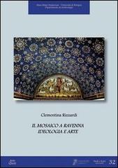 Il mosaico a Ravenna. Ideologia e arte. Ediz. illustrata di Clementina Rizzardi edito da Ante Quem