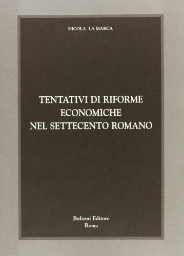 Tentativi di riforme economiche nel Settecento romano di Nicola La Marca edito da Bulzoni