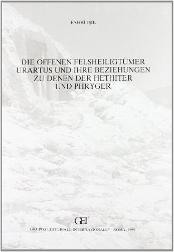 Die offenen Felsheiligtümer Urartus und ihre Beziehungen Zudenen Hethiter und Phrygen di Isik Fahri edito da Gruppo Editoriale Int.