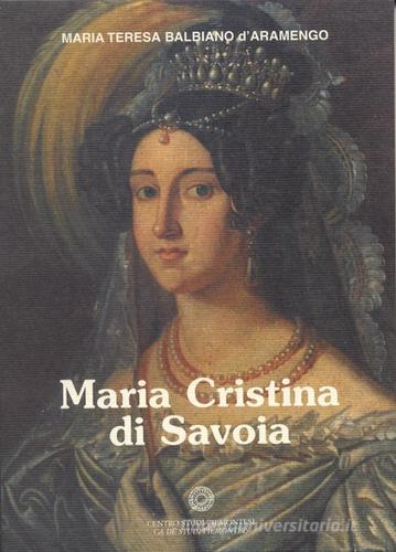 Maria Cristina di Savoia di Maria Teresa Balbiano d'Aramengo edito da Centro Studi Piemontesi