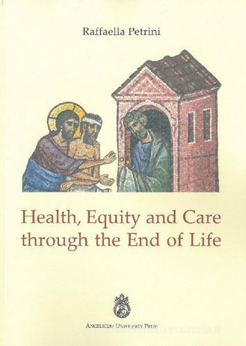 Health, equity and care through the end of life di Raffaella Petrini edito da Angelicum University Press
