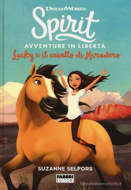 Lucky e il cavallo di Miradero. Spirit. Avventure in libertà di Suzanne Selfors edito da Fabbri