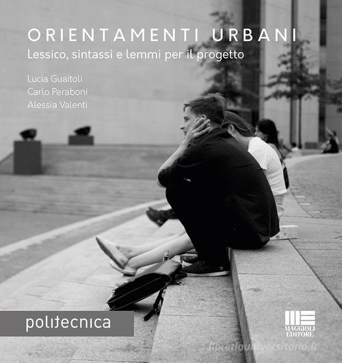 Orientamenti urbani di Lucia Guaitoli, Carlo Peraboni, Alessia Valenti edito da Maggioli Editore