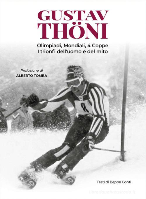 Gustav Thöni. Olimpiadi, Mondiali, 4 coppe. I trionfi dell'uomo e del mito di Beppe Conti edito da Azzurra Publishing