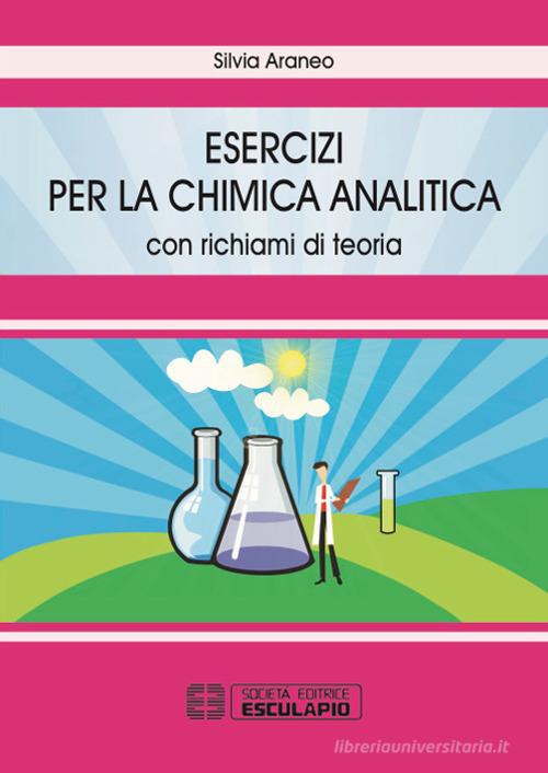 Esercizi per la chimica analitica. Con richiami di teoria di Silvia Araneo edito da Esculapio