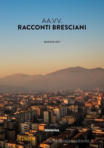 Racconti bresciani 2017 edito da Historica Edizioni