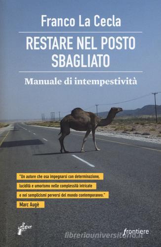 Restare nel posto sbagliato. Manuale di intempestività di Franco La Cecla edito da Milieu