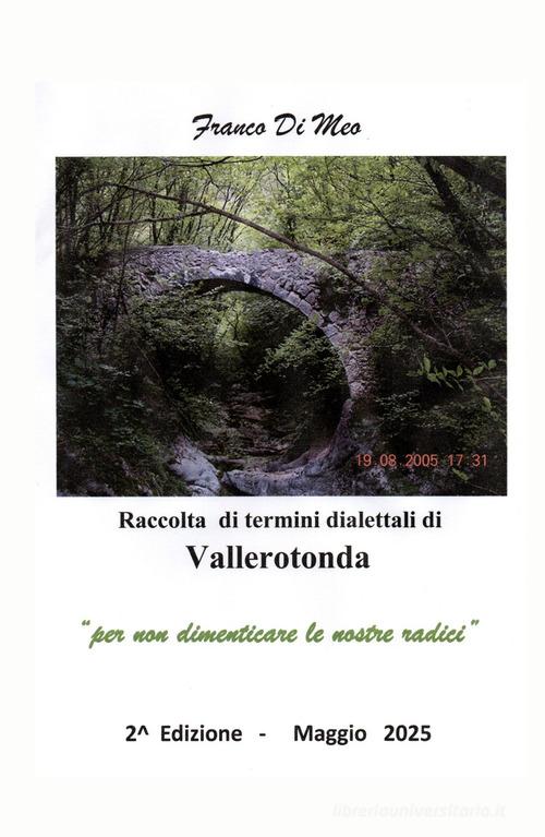 Raccolta di termini dialettali di Vallerotonda. Per non dimenticare le nostre radici di Franco Di Meo edito da ilmiolibro self publishing
