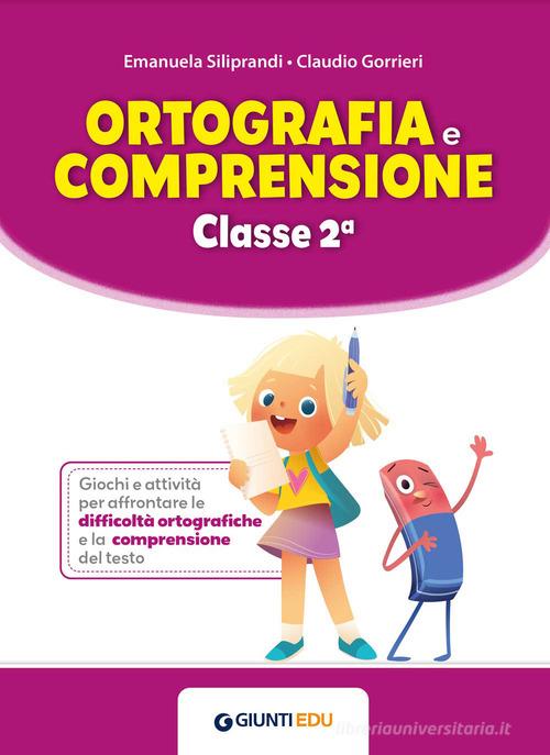 Ortografia e comprensione. Classe 2ª vol. 2 di Emanuela Siliprandi, Claudio Gorrieri edito da Giunti EDU