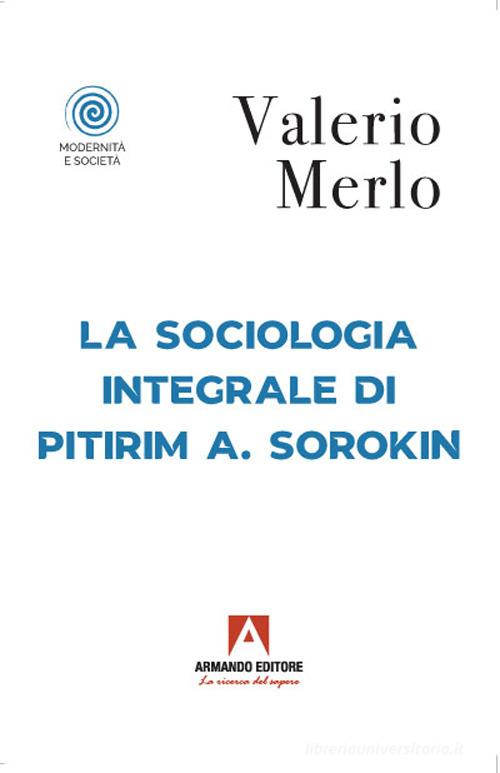 La sociologia integrale di Pitirim A. Sorokin di Valerio Merlo edito da Armando Editore