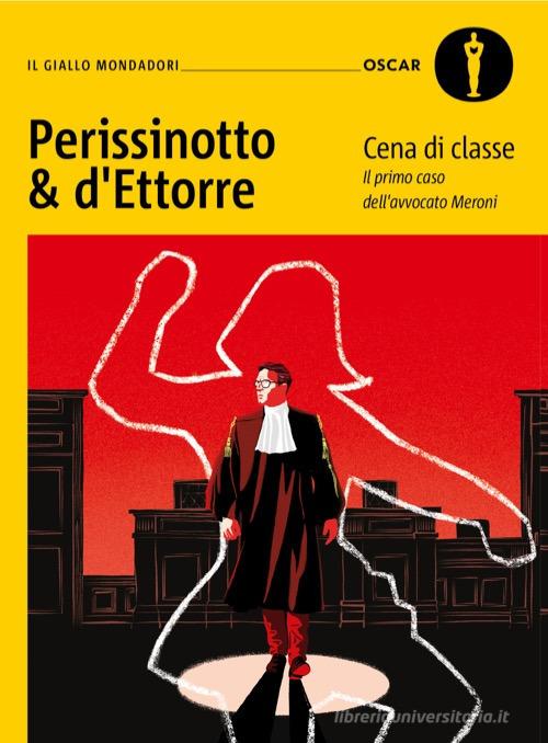 Cena di classe. Il primo caso dell'avvocato Meroni di Alessandro Perissinotto, Piero d'Ettorre edito da Mondadori