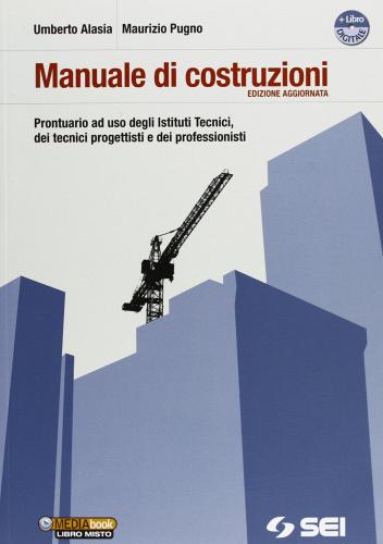 Manuale di costruzioni. Per le Scuole superiori. Con DVD-ROM di Umberto Alasia, Maurizio Pugno edito da SEI