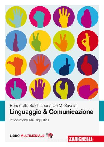 Linguaggio & comunicazione. Introduzione alla linguistica. Con Contenuto digitale (fornito elettronicamente) di Benedetta Baldi, Leonardo Maria Savoia edito da Zanichelli