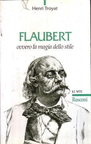 Flaubert ovvero la magia dello stile di Henri Troyat edito da Rusconi Libri